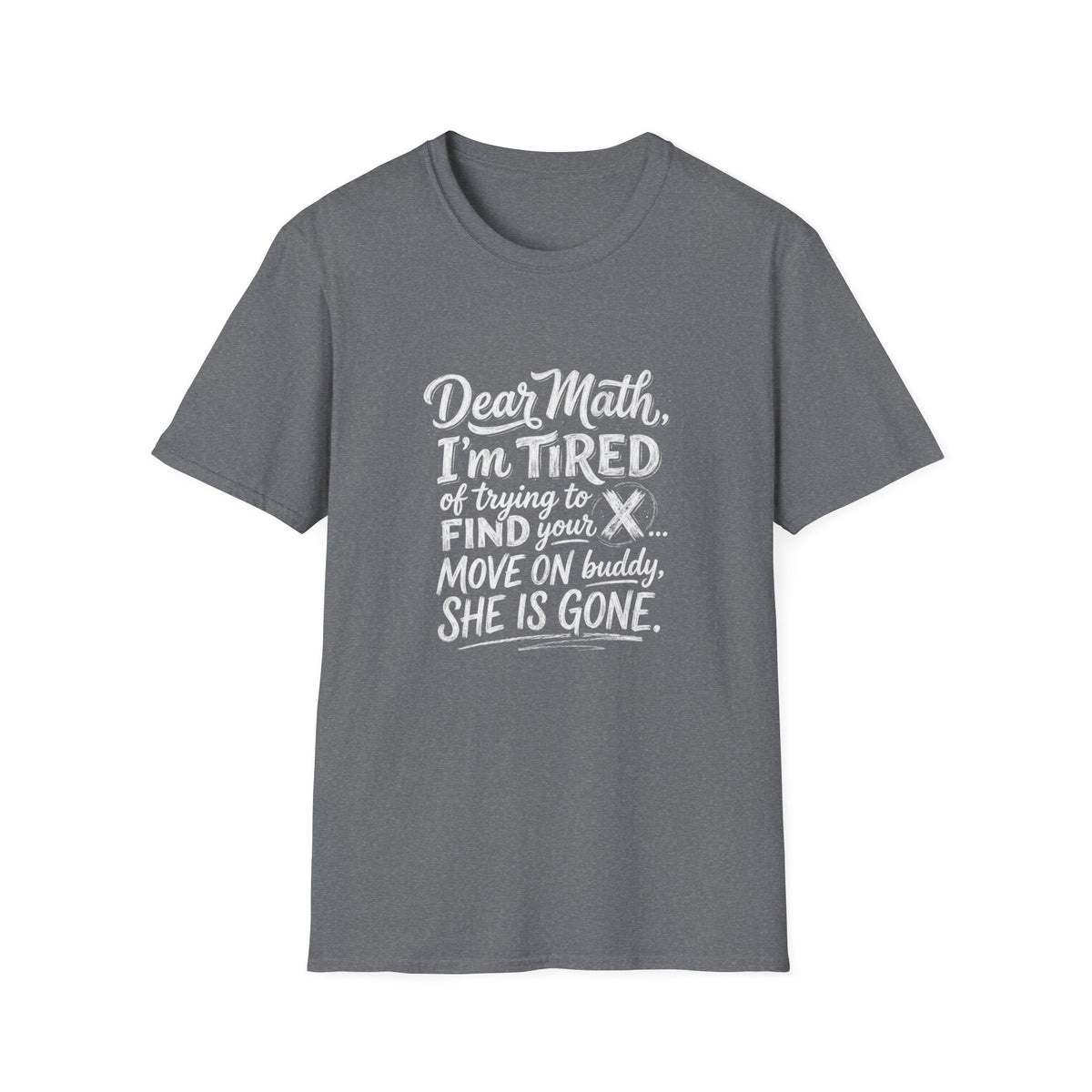 Dear Math I'm Tired of Trying to Find Your X T-Shirt | Funny Math Quote