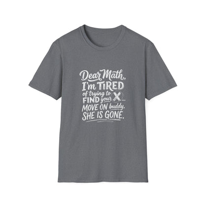 Dear Math I'm Tired of Trying to Find Your X T-Shirt | Funny Math Quote