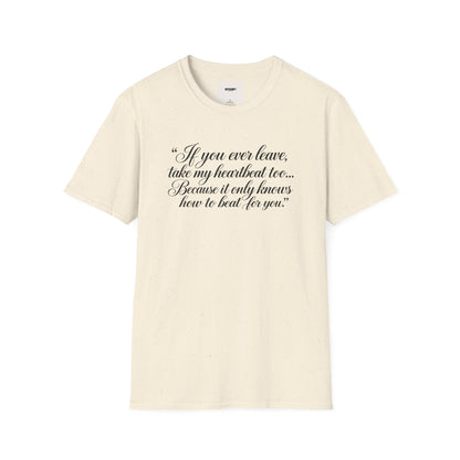 T‑Shirt — "If you ever leave, take my heartbeat too... Because it only knows how to beat for you." Romantic Script Tee