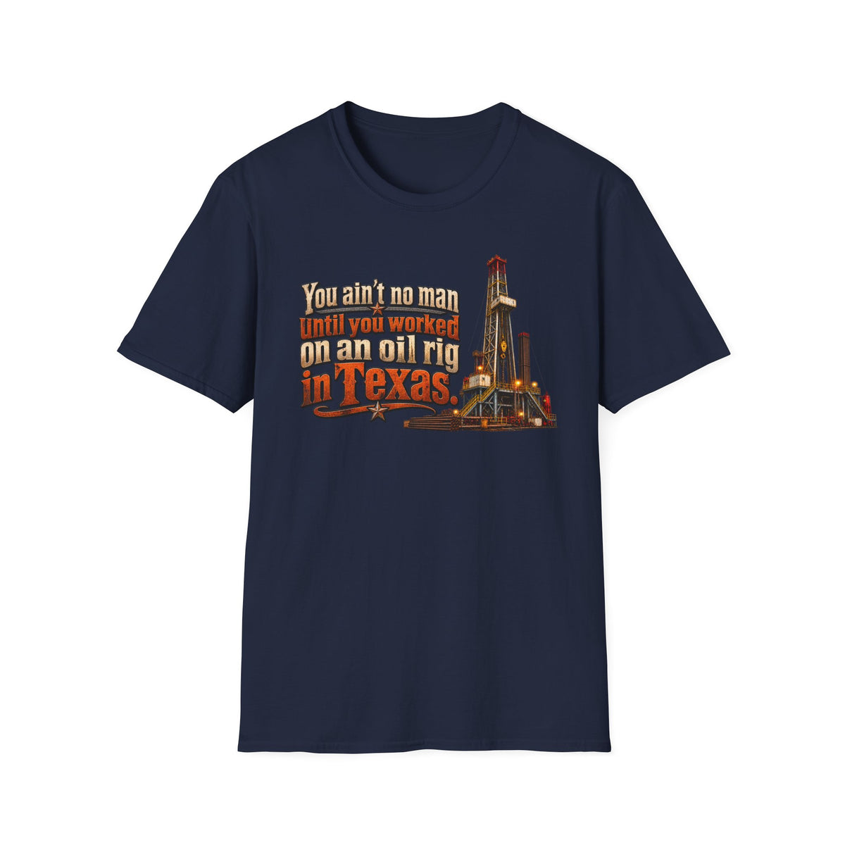 You Ain't No Man Until You Work On An Oil Rig In Texas T-Shirt