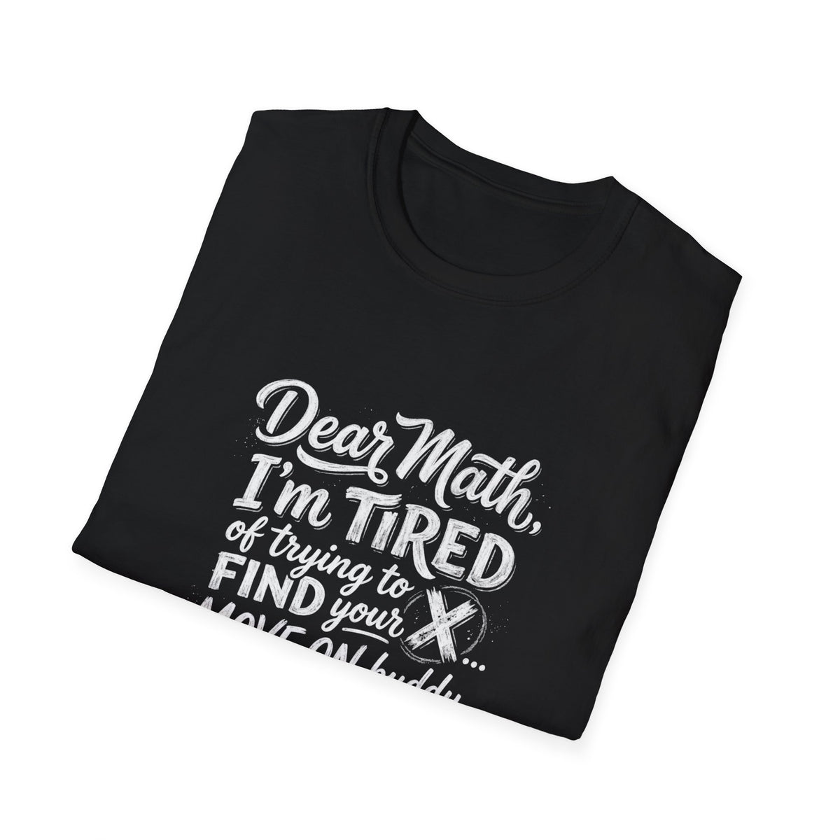 Dear Math I'm Tired of Trying to Find Your X T-Shirt | Funny Math Quote