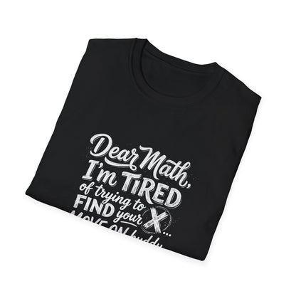 Dear Math I'm Tired of Trying to Find Your X T-Shirt | Funny Math Quote