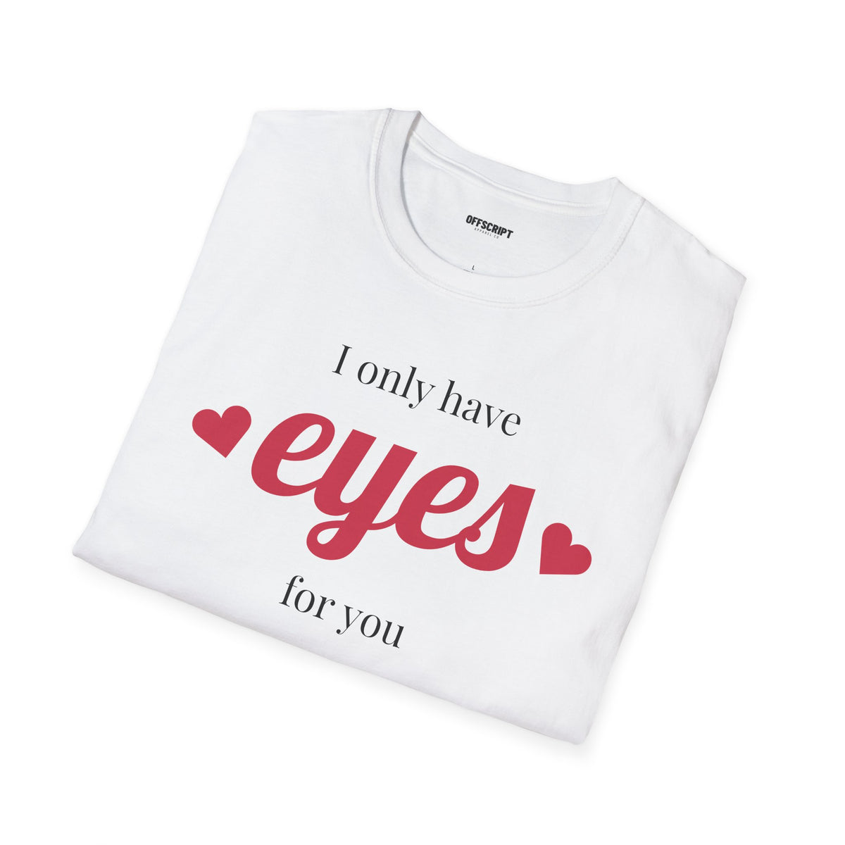 T-Shirt — "I Only Have Eyes For You" Romantic Graphic Tee