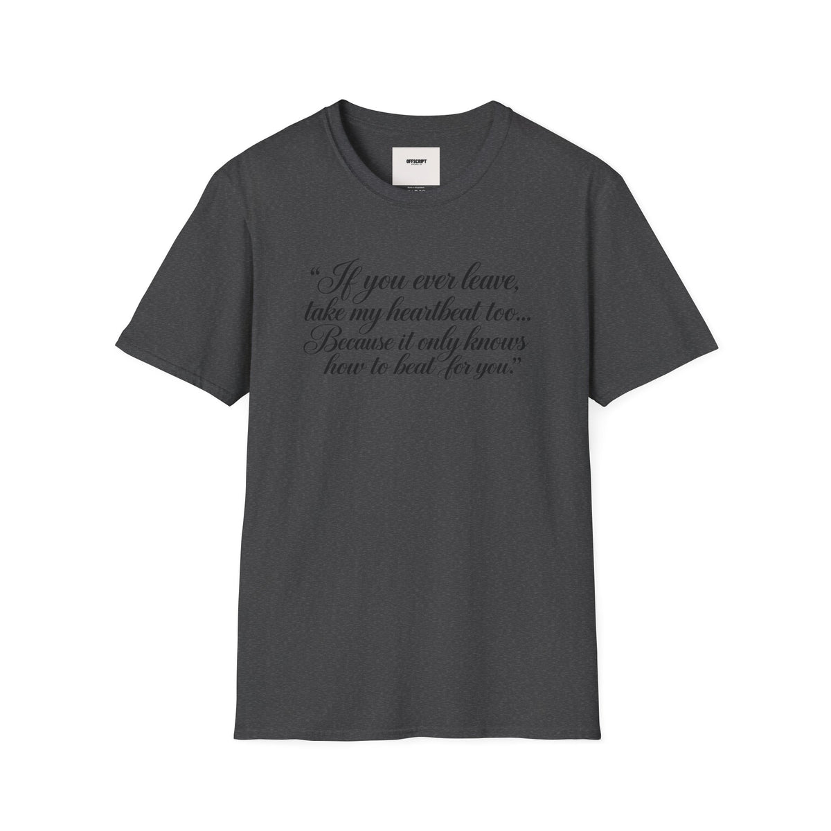 T‑Shirt — "If you ever leave, take my heartbeat too... Because it only knows how to beat for you." Romantic Script Tee