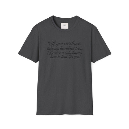 T‑Shirt — "If you ever leave, take my heartbeat too... Because it only knows how to beat for you." Romantic Script Tee