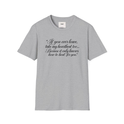 T‑Shirt — "If you ever leave, take my heartbeat too... Because it only knows how to beat for you." Romantic Script Tee
