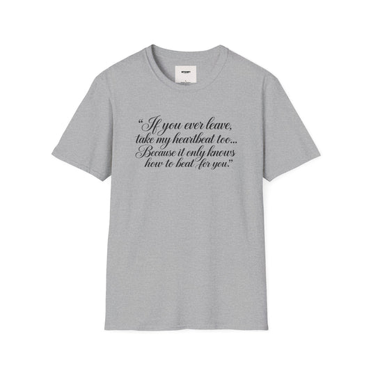 T‑Shirt — "If you ever leave, take my heartbeat too... Because it only knows how to beat for you." Romantic Script Tee