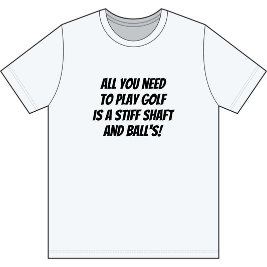 All You Need To Play Golf Is A Stiff Shaft And Balls T-Shirt | Golf Humor Tee