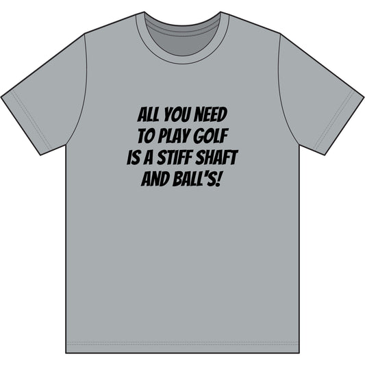 All You Need To Play Golf Is A Stiff Shaft And Balls T-Shirt | Golf Humor Tee