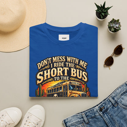Short Bus Graphic T-Shirt — “Don’t Mess With Me I Ride The Short Bus to the Gun Range”