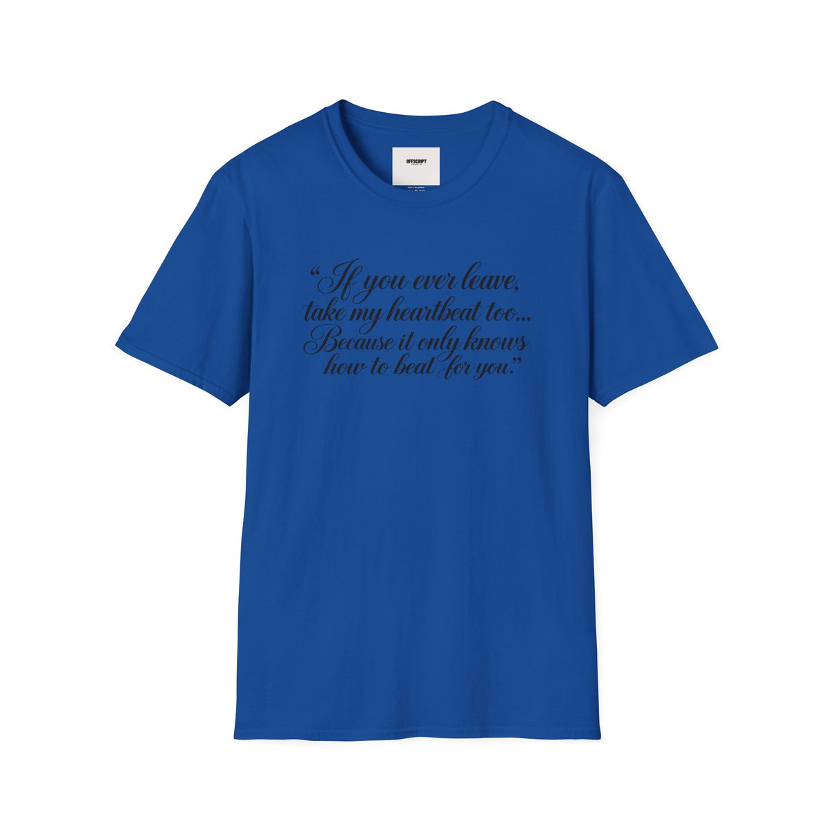 T‑Shirt — "If you ever leave, take my heartbeat too... Because it only knows how to beat for you." Romantic Script Tee