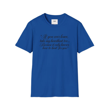 T‑Shirt — "If you ever leave, take my heartbeat too... Because it only knows how to beat for you." Romantic Script Tee