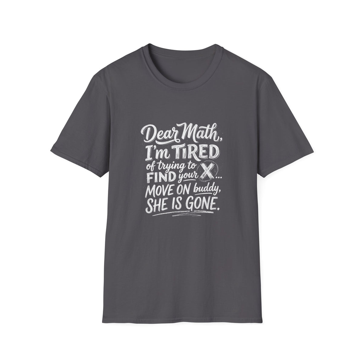 Dear Math I'm Tired of Trying to Find Your X T-Shirt | Funny Math Quote
