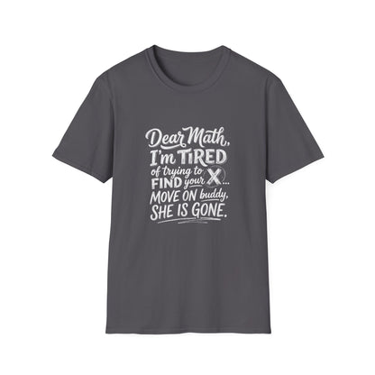 Dear Math I'm Tired of Trying to Find Your X T-Shirt | Funny Math Quote
