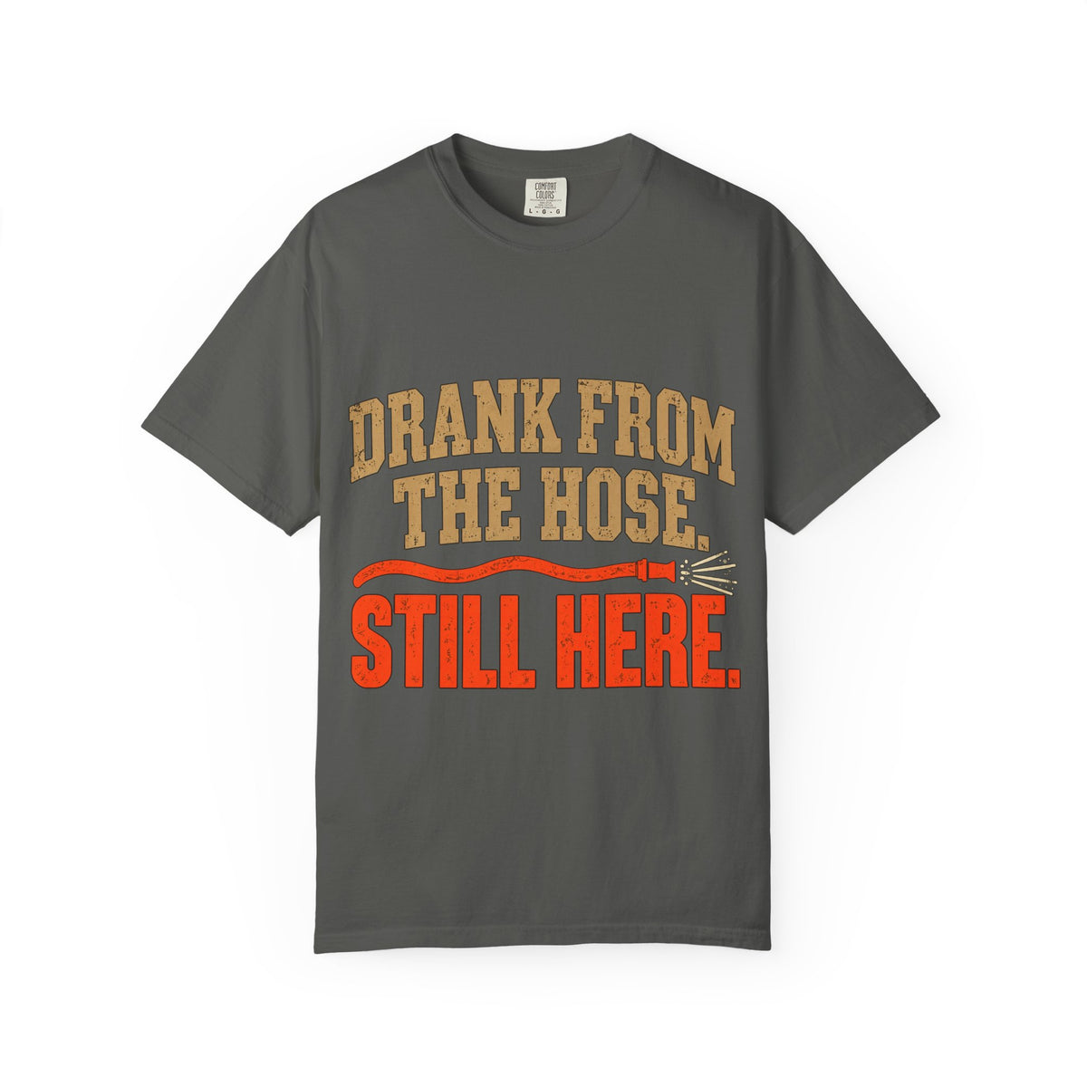 Drank From The Hose Still Here T-Shirt