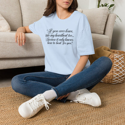 T‑Shirt — "If you ever leave, take my heartbeat too... Because it only knows how to beat for you." Romantic Script Tee