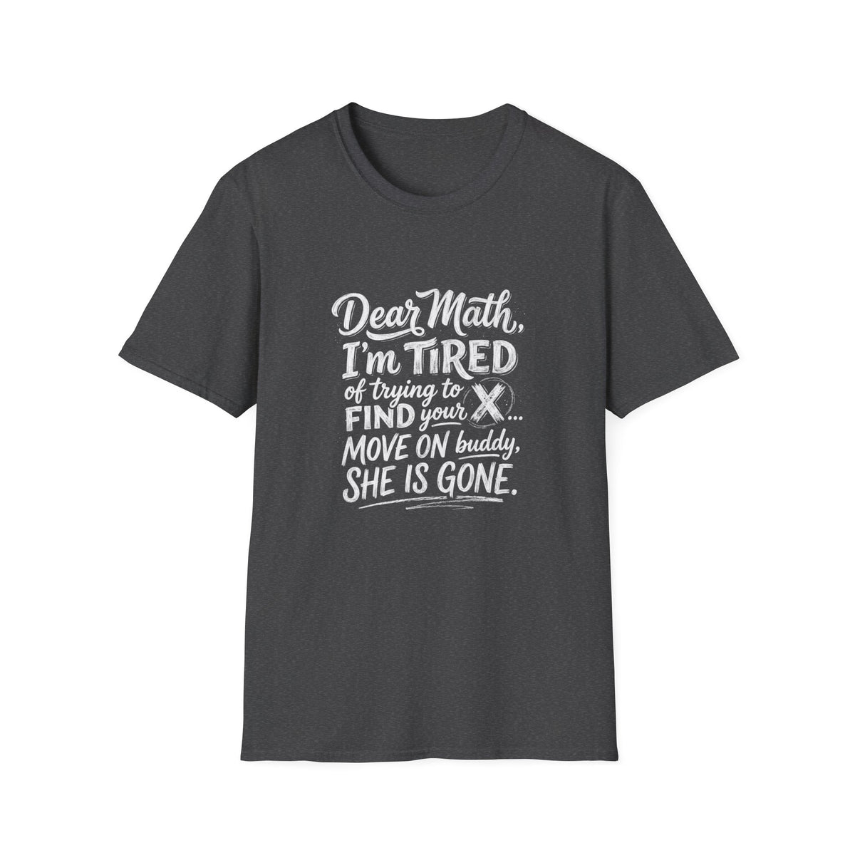 Dear Math I'm Tired of Trying to Find Your X T-Shirt | Funny Math Quote