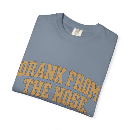 Drank From The Hose Still Here T-Shirt