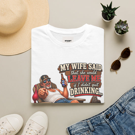 T-Shirt — Funny "My Wife Said She'd Leave Me If I Didn't Quit Drinking" Retro Beer Design