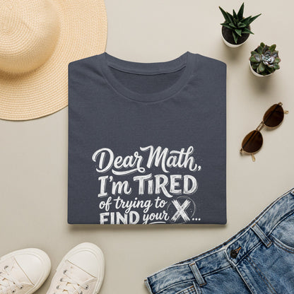 Dear Math I'm Tired of Trying to Find Your X T-Shirt | Funny Math Quote