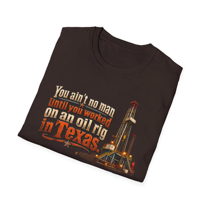 You Ain't No Man Until You Work On An Oil Rig In Texas T-Shirt
