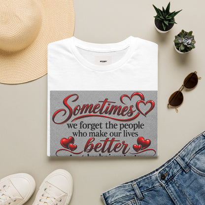 T-Shirt — "Sometimes we forget the people who make our lives better" Appreciation Tee