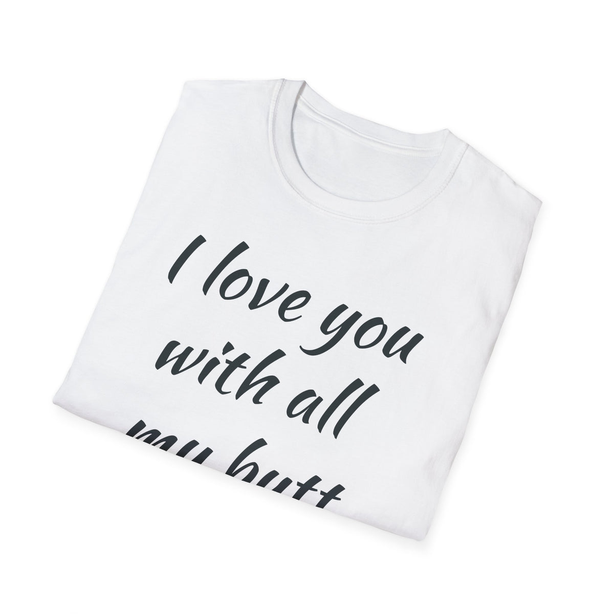 I Love You With All My Butt T-Shirt — Funny Romantic Valentine Tee
