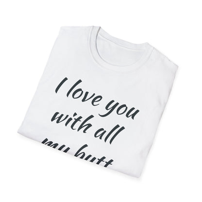 I Love You With All My Butt T-Shirt — Funny Romantic Valentine Tee