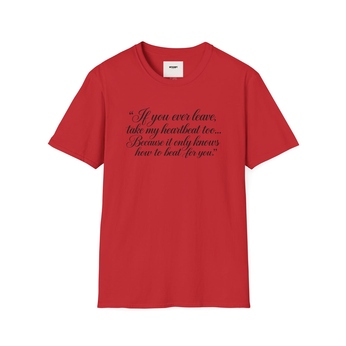 T‑Shirt — "If you ever leave, take my heartbeat too... Because it only knows how to beat for you." Romantic Script Tee