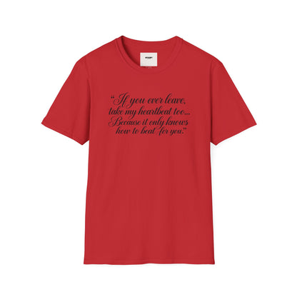T‑Shirt — "If you ever leave, take my heartbeat too... Because it only knows how to beat for you." Romantic Script Tee