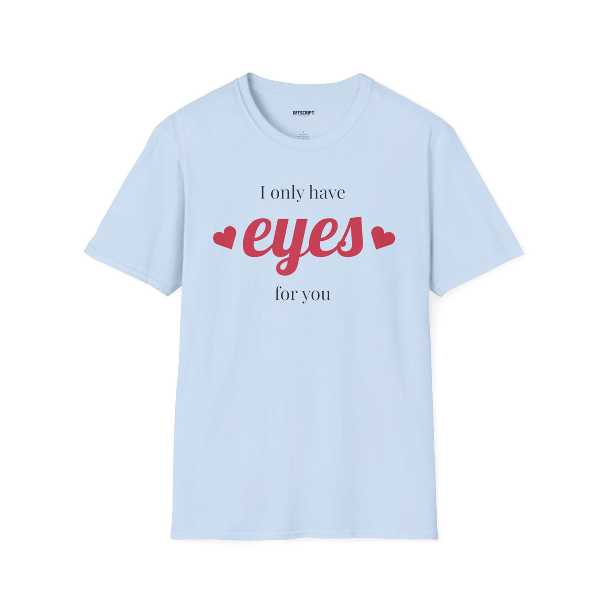 T-Shirt — "I Only Have Eyes For You" Romantic Graphic Tee