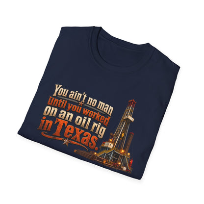 You Ain't No Man Until You Work On An Oil Rig In Texas T-Shirt
