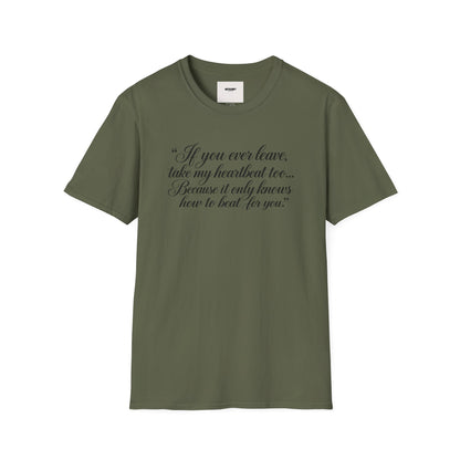 T‑Shirt — "If you ever leave, take my heartbeat too... Because it only knows how to beat for you." Romantic Script Tee