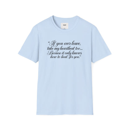 T‑Shirt — "If you ever leave, take my heartbeat too... Because it only knows how to beat for you." Romantic Script Tee