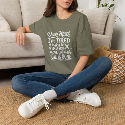 Dear Math I'm Tired of Trying to Find Your X T-Shirt | Funny Math Quote