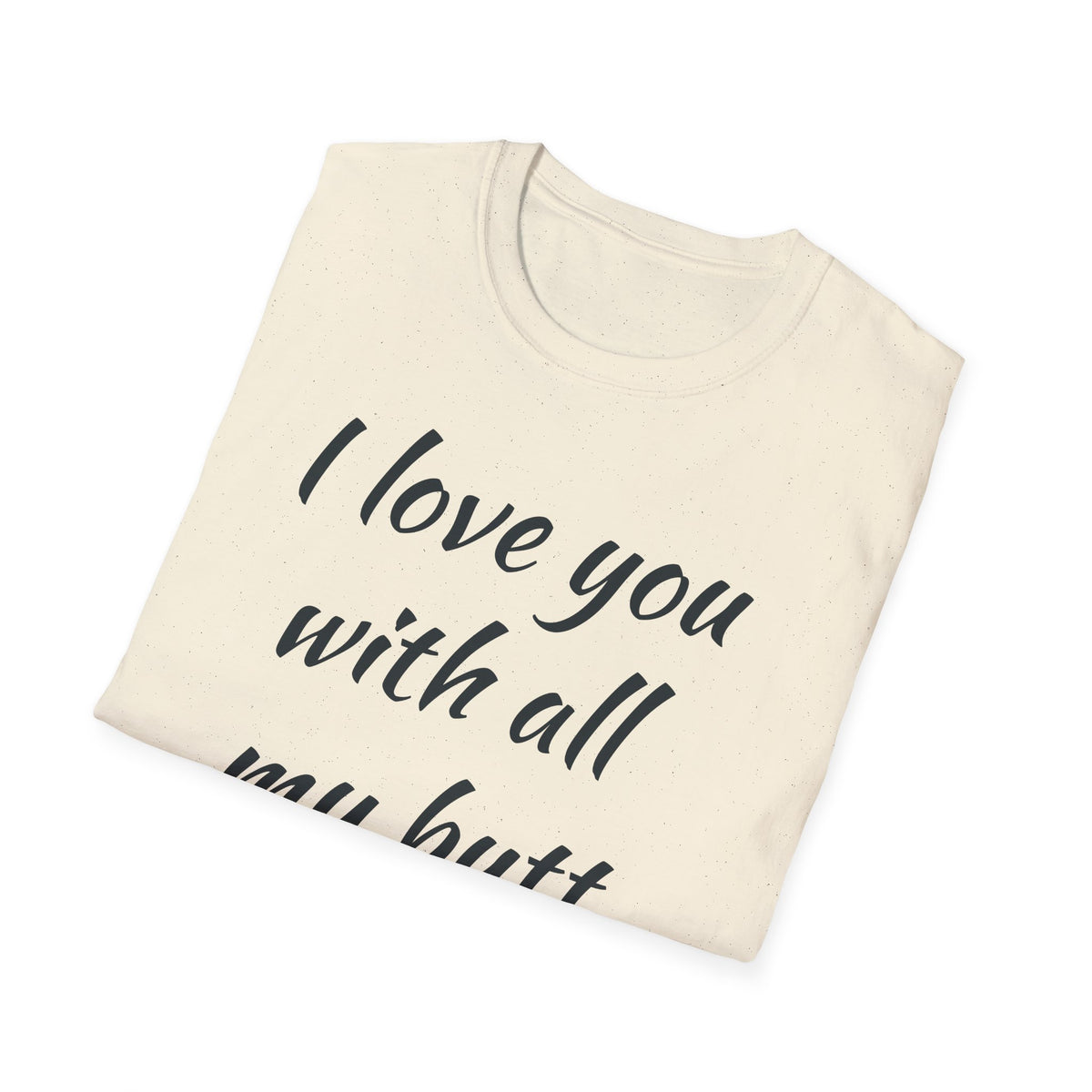 I Love You With All My Butt T-Shirt — Funny Romantic Valentine Tee